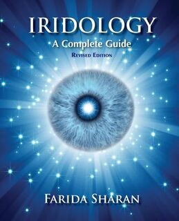 Iridology - A Complete Guide, revised edition - Farida Sharan Nd (ISBN 9781493772513)