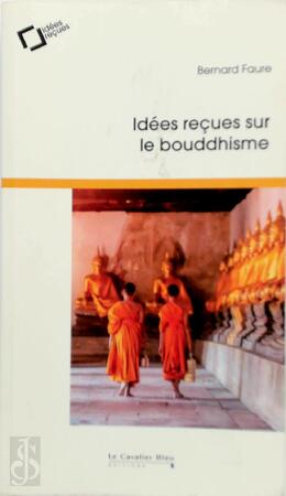 Idées reçues sur le bouddhisme - Bernard Faure