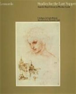 Studies for the Last Supper - Carlo Pedretti, Kenneth Clark, Windsor Castle. Royal Library