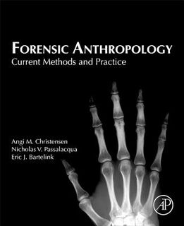 Forensic Anthropology - Quantico, VA, USA) Christensen Angi M. (FBI Laboratory, Western Carolina University, USA) Passalacqua Nicholas V. (Assistant Professor and the Forensic Anthropology Program Coordinator, California State University-Chico, USA) Bartelink Eric J. (Department of Anthropology (ISBN 9780124186712)