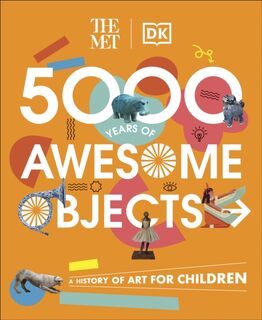 The Met 5000 Years of Awesome Objects - Aaron Rosen, Susie Hodge, Susie Brooks, Mary Richards (ISBN 9780241534762)