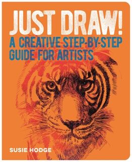 Just Draw!: A Creative Step-By-Step Guide for Artists - Susie Hodge (ISBN 9781398826090)