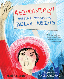 Abzuglutely!: Battling, Bellowing Bella Abzug - Sarah Aronson (ISBN 9781635928075)