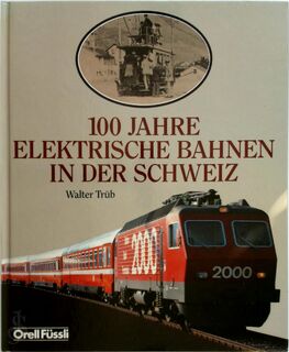 100 Jahre elektrische Bahnen in der Schweiz - Walter Trüb (ISBN 3280017602)