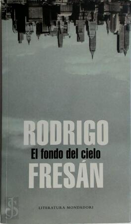 El fondo del cielo - Rodrigo Fresán El fondo del cielo - Rodrigo Fresán