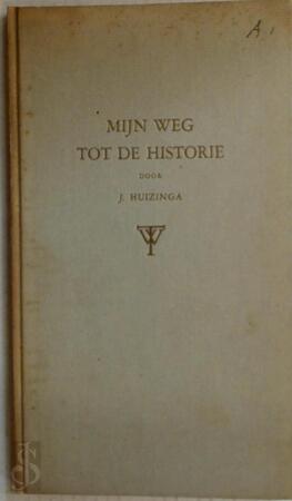 Mijn weg tot de historie - Johan Huizinga Mijn weg tot de historie - Johan Huizinga
