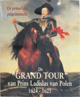 De "Grand Tour" van Prins Ladislas van Polen, 1624-1625 - Carlos Boerjan, Koninklijk Museum Voor Schone Kunsten (Belgium) (ISBN 9789053492604)