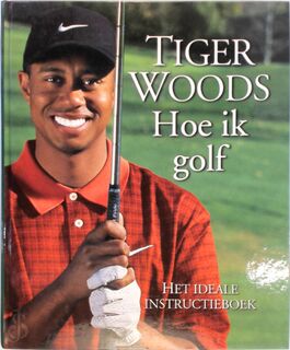 Hoe ik golf : Het geheim van mijn spel - Tiger Woods (ISBN 9789050185660)