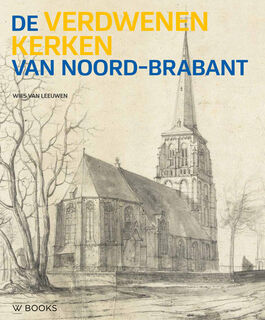 De verdwenen kerken van Noord-Brabant - Wies van Leeuwen (ISBN 9789462582101)