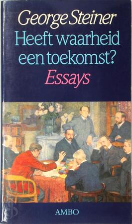 Heeft waarheid een toekomst - George Steiner Heeft waarheid een toekomst - George Steiner
