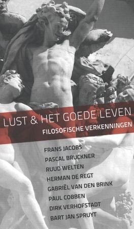 Lust en het goede leven - Frans Jacobs, Pascal Bruckner, Ruud Welten, Herman de Regt, Gabriël van den Brink, Paul Cobben, Dirk Verhofstadt, Bart Jan Spruyt Lust en het goede leven - Frans Jacobs, Pascal Bruckner, Ruud Welten, Herman de Regt, Gabriël van den Brink, Paul Cobben, Dirk Verhofstadt, Bart Jan Spruyt