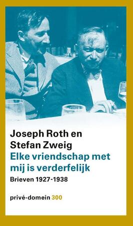 Elke vriendschap met mij is verderfelijk - Joseph Roth, Stefan Zweig Elke vriendschap met mij is verderfelijk - Joseph Roth, Stefan Zweig