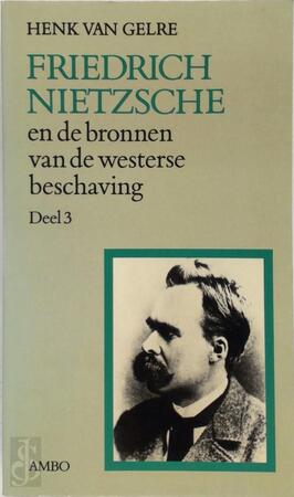 Friedrich Nietzsche en de bronnen van de westerse beschaving - H. van Gelre Friedrich Nietzsche en de bronnen van de westerse beschaving - H. van Gelre