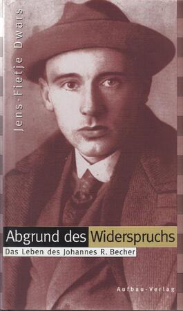 Abgrund des Widerspruchs - das Leben des Johannes R. Becher - Jens-Fietje Dwars Abgrund des Widerspruchs - das Leben des Johannes R. Becher - Jens-Fietje Dwars