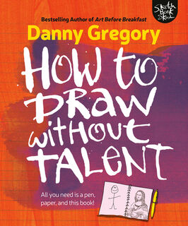How to Draw Without Talent - Danny Gregory (ISBN 9781440300592)