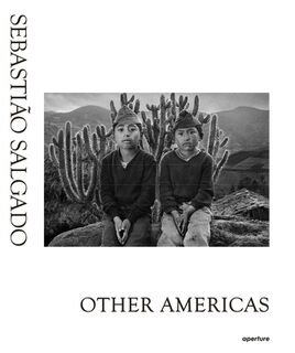Sebastião Salgado: Other Americas - Sebastiao Salgado, Claude Nori (ISBN 9781597113366)