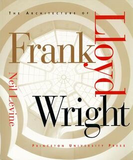 The Architecture of Frank Lloyd Wright - Neil Levine (ISBN 9780691027456)