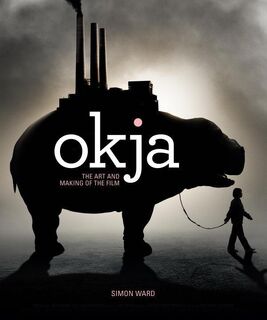 Okja: The Art and Making of the Film - Simon Ward (ISBN 9781785657634)