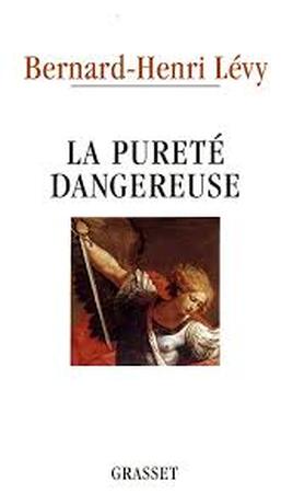 La pureté dangereuse - Bernard Henri Lévy La pureté dangereuse - Bernard Henri Lévy