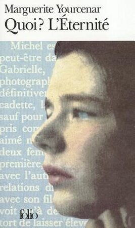 Quoi ? L'Eternité - Marguerite Yourcenar
