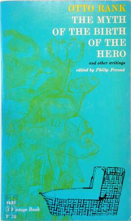 The Myth of the Birth of the Hero, and Other Writings - Otto Rank, [Ed.] Philip Freund