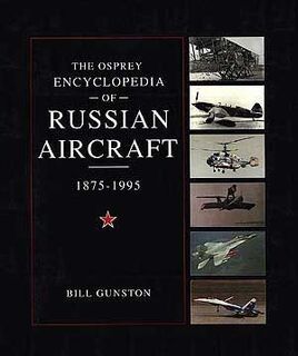 The Osprey Encyclopedia of Russian Aircraft 1875-1995 - Bill Gunston (ISBN 9781855324053)