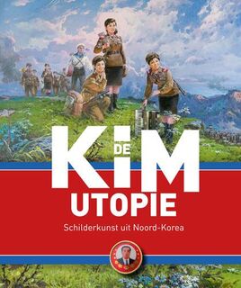 De Kim Utopie: schilderkunst uit Noord-Korea - (ISBN 9789462580725)