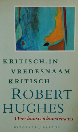 Kritisch in vredesnaam kritisch - Robert Hughes Kritisch in vredesnaam kritisch - Robert Hughes