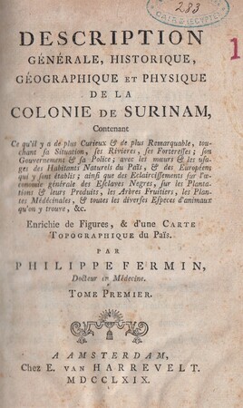 Description générale, historique et physique de la colonie de Surinam, contenant ce qu’il y a de plus curieux & de plus remarquable, touchant sa situation, ses rivieres, ses forteresses; son gouvernement & sa police; avec le moeurs & les usages des habita - Philippe Fermin Description générale, historique et physique de la colonie de Surinam, contenant ce qu’il y a de plus curieux & de plus remarquable, touchant sa situation, ses rivieres, ses forteresses; son gouvernement & sa police; avec le moeurs & les usages des habita - Philippe Fermin