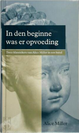 In den beginne was er opvoeding - Alice Miller In den beginne was er opvoeding - Alice Miller