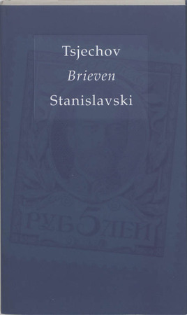 Brieven Tsjechov / Stanislavski - A. Tsjechov, K. Stanislavski Brieven Tsjechov / Stanislavski - A. Tsjechov, K. Stanislavski
