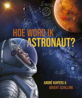 Hoe word ik astronaut? - André Kuipers, Govert Schilling (ISBN 9789493236028)