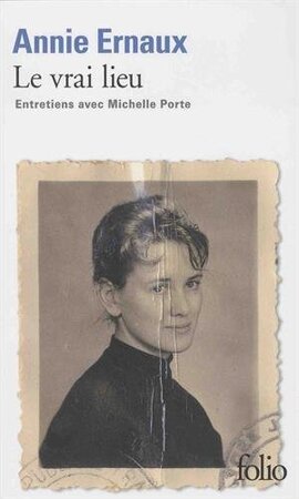 Le vrai lieu - Annie Ernaux Le vrai lieu - Annie Ernaux