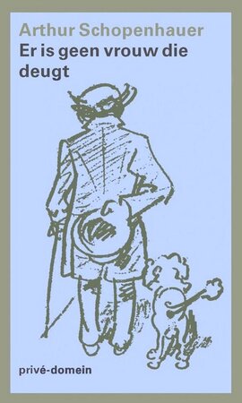 Er is geen vrouw die deugt - Arthur Schopenhauer Er is geen vrouw die deugt - Arthur Schopenhauer