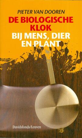 De biologische klok bij mens, dier en plant - P. van Dooren De biologische klok bij mens, dier en plant - P. van Dooren