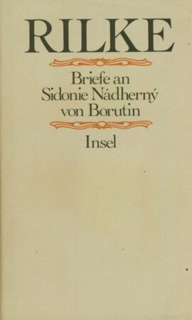 Briefe an Sidonie Nádherný von Borutin - Rainer Maria Rilke, Sidonie Nádherný Von Borutin (Freiin) Briefe an Sidonie Nádherný von Borutin - Rainer Maria Rilke, Sidonie Nádherný Von Borutin (Freiin)