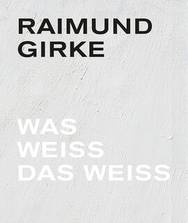 Raimund Girke. Wass weiss das weiss - Florian Illies, Anke Hervol, Gottfried Boehm, Dietmar Elger, Peter Iden (ISBN 9789463935296)