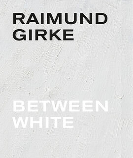 Raimund Girke. Between White - Gottfried Boehm, Dietmar Elger, Anke Hervol, Peter Iden, Florian Illies (ISBN 9789463935388)