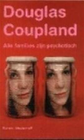 Alle families zijn psychotisch : roman / Douglas Coupland ; vertaald door Harm Damsma en Niek Miedema - Douglas Coupland