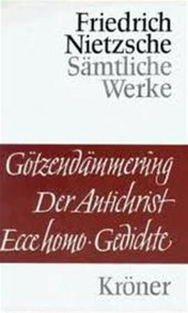 Götzendämmerung; Der Antichrist; Ecce homo; Gedichte - Friedrich Nietzsche, Alfred Baeumler Götzendämmerung; Der Antichrist; Ecce homo; Gedichte - Friedrich Nietzsche, Alfred Baeumler