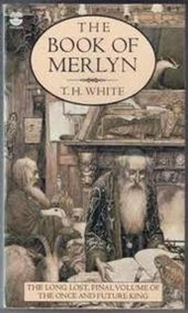 The book of Merlyn - Terence Hanbury White, Sylvia Townsend Warner The book of Merlyn - Terence Hanbury White, Sylvia Townsend Warner