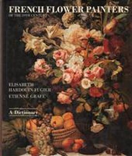 French flower painters of the 19th century - Elisabeth Hardouin-fugier, Etienne Grafe, Peter Mitchell