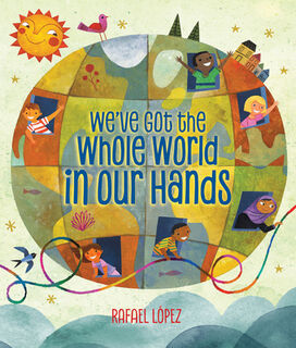 We've Got the Whole World in Our Hands - Rafael Lopez (ISBN 9781338177367)