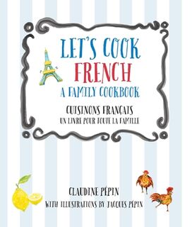 Let's Cook French, A Family Cookbook - Claudine Pepin (ISBN 9780760371930)