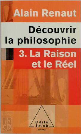 Découvrir la philosophie 3: La Raison et le Réel - Alain Renaut