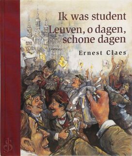 Ik was student ; Leuven, o dagen, schone dagen - Ernest Claes, Alois van Tongerloo, Kris Wollants (ISBN 9789063065164)