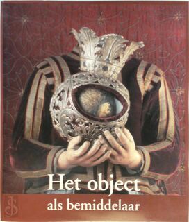 Het object als bemiddelaar - Mireille Holsbeke, Gerard Rooijakkers