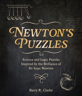 Newton's Puzzles: Science and Logic Puzzles Inspired by the Brilliance of Sir Isaac Newton - Barry R. Clarke (ISBN 9781398836150)