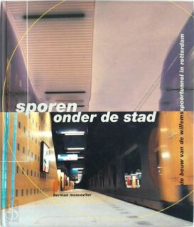 Sporen onder de stad: De bouw van de Willemsspoortunnel in Rotterdam - Herman Moscoviter (ISBN 9789071082153)