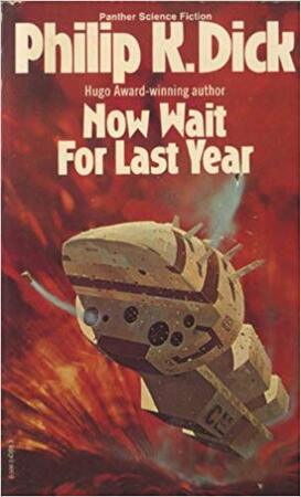 Now Wait for Last Year - Philip K. Dick Now Wait for Last Year - Philip K. Dick